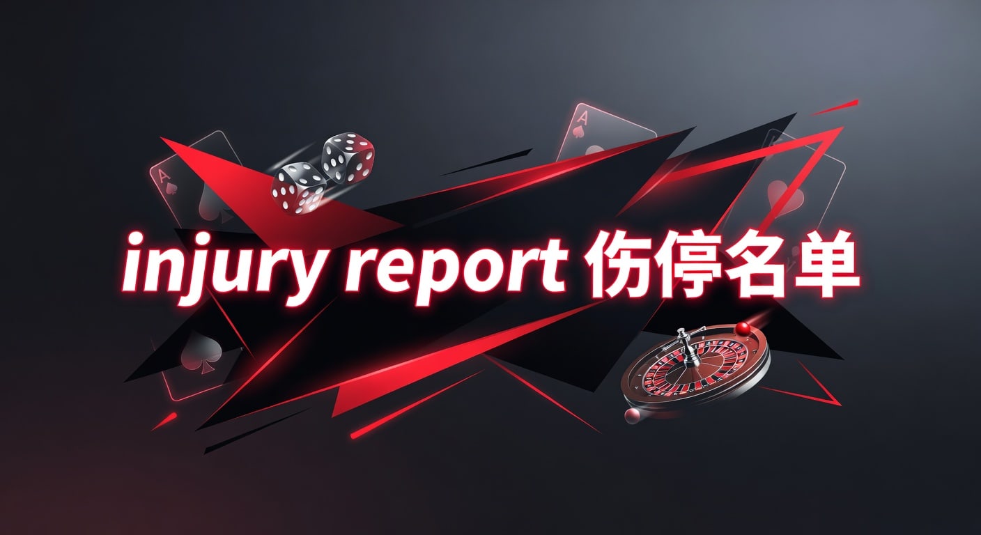 injury report 伤停名单解读与赛前判断
